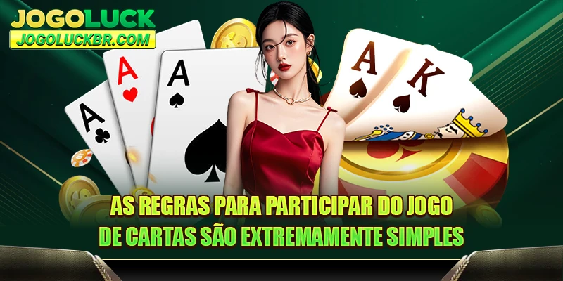 As regras para participar do jogo de cartas são extremamente simples