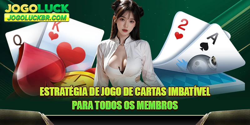 Estratégia de jogo de cartas imbatível para todos os membros
