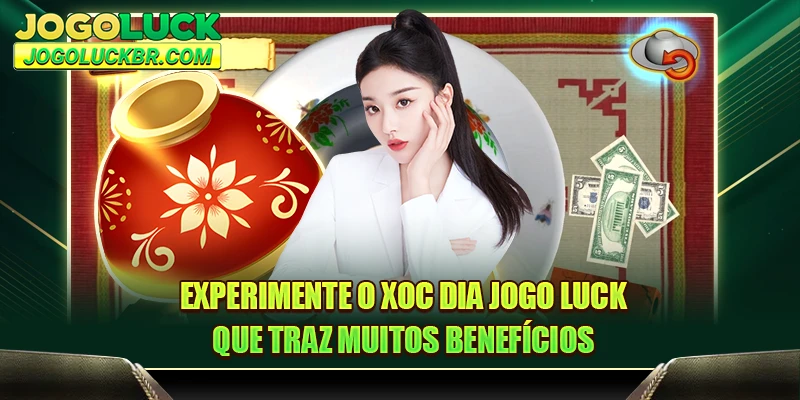 Experimente o Xoc Dia JOGO LUCK que traz muitos benefícios