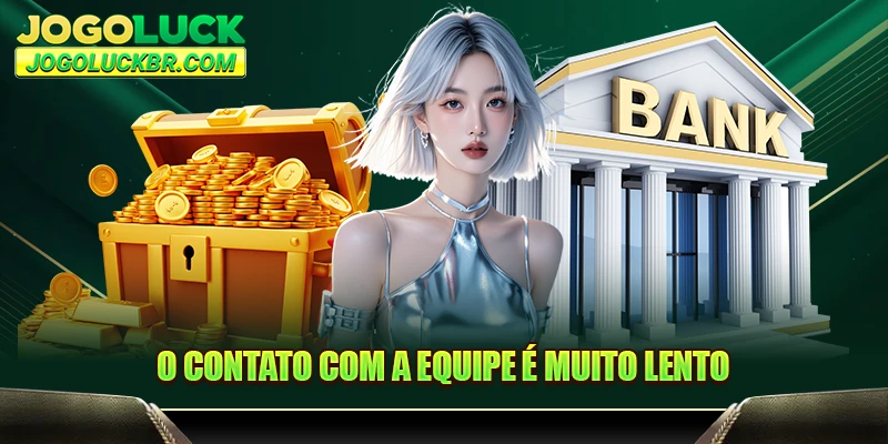O contato com a equipe é muito lento